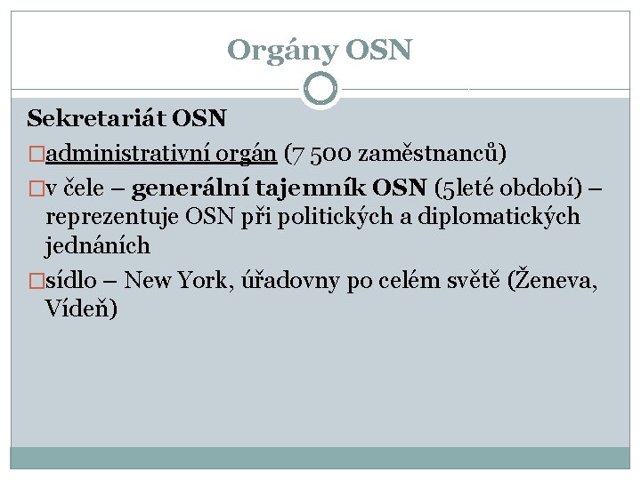 Orgány OSN Sekretariát OSN �administrativní orgán (7 500 zaměstnanců) �v čele – generální tajemník