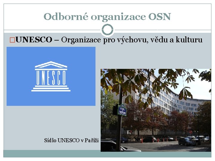 Odborné organizace OSN �UNESCO – Organizace pro výchovu, vědu a kulturu Sídlo UNESCO v