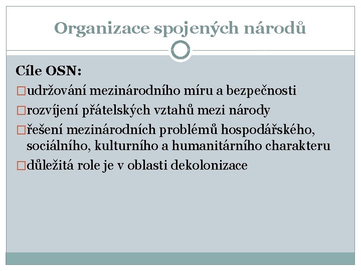 Organizace spojených národů Cíle OSN: �udržování mezinárodního míru a bezpečnosti �rozvíjení přátelských vztahů mezi
