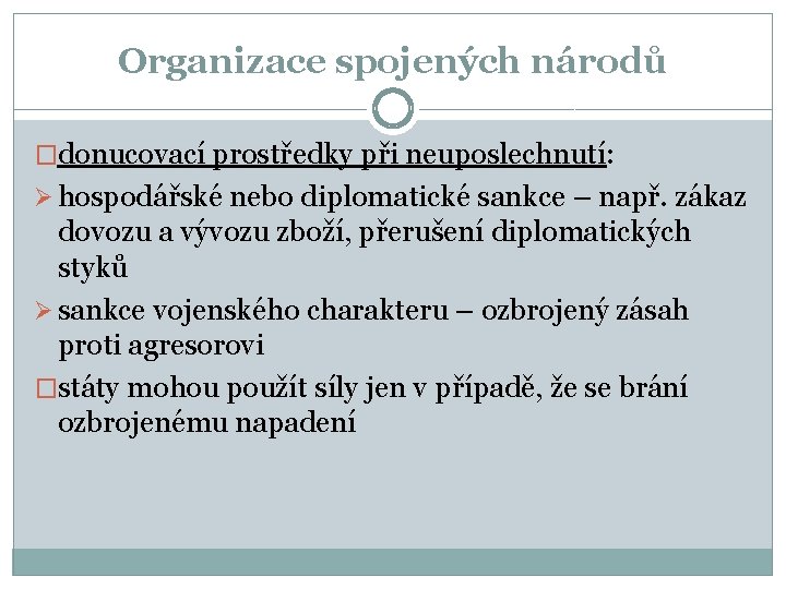 Organizace spojených národů �donucovací prostředky při neuposlechnutí: Ø hospodářské nebo diplomatické sankce – např.