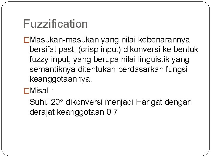 Fuzzification �Masukan-masukan yang nilai kebenarannya bersifat pasti (crisp input) dikonversi ke bentuk fuzzy input,