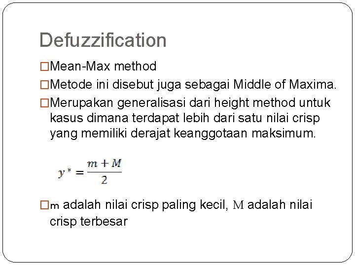 Defuzzification �Mean-Max method �Metode ini disebut juga sebagai Middle of Maxima. �Merupakan generalisasi dari