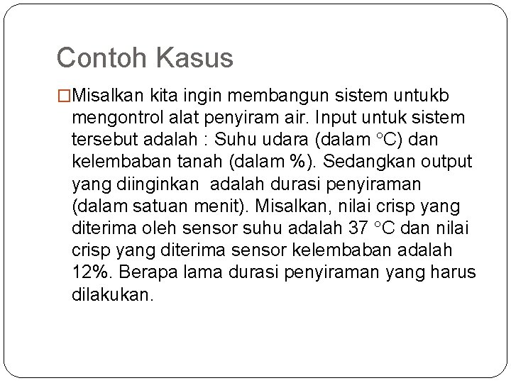 Contoh Kasus �Misalkan kita ingin membangun sistem untukb mengontrol alat penyiram air. Input untuk