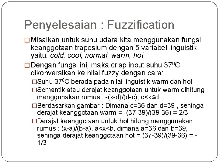 Penyelesaian : Fuzzification � Misalkan untuk suhu udara kita menggunakan fungsi keanggotaan trapesium dengan Penyelesaian : Fuzzification � Misalkan untuk suhu udara kita menggunakan fungsi keanggotaan trapesium dengan