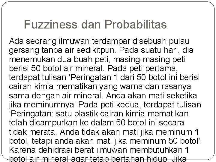 Fuzziness dan Probabilitas Ada seorang ilmuwan terdampar disebuah pulau gersang tanpa air sedikitpun. Pada