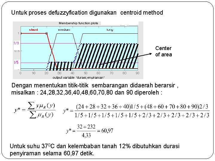 Untuk proses defuzzyfication digunakan centroid method Center of area Dengan menentukan titik-titik sembarangan didaerah