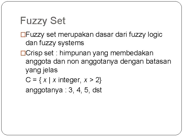 Fuzzy Set �Fuzzy set merupakan dasar dari fuzzy logic dan fuzzy systems �Crisp set Fuzzy Set �Fuzzy set merupakan dasar dari fuzzy logic dan fuzzy systems �Crisp set