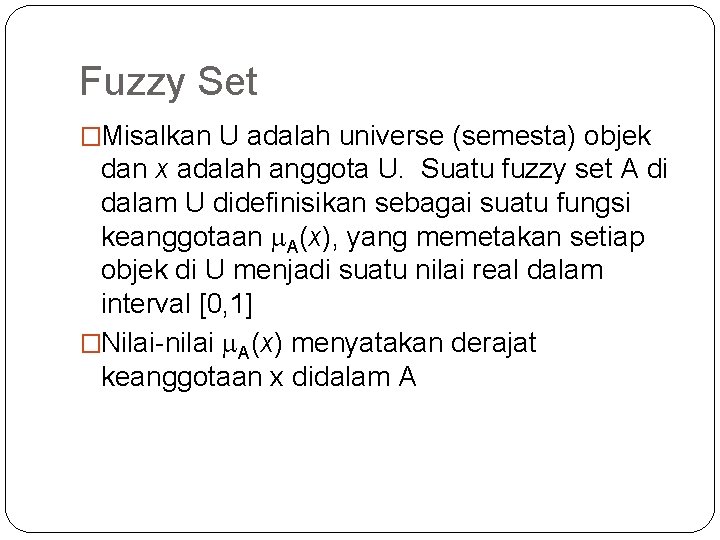 Fuzzy Set �Misalkan U adalah universe (semesta) objek dan x adalah anggota U. Suatu