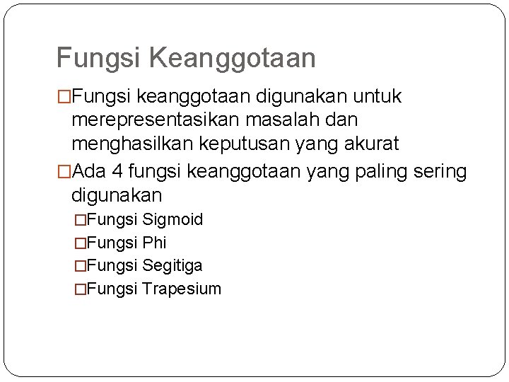 Fungsi Keanggotaan �Fungsi keanggotaan digunakan untuk merepresentasikan masalah dan menghasilkan keputusan yang akurat �Ada