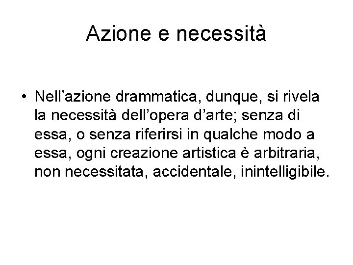 Azione e necessità • Nell’azione drammatica, dunque, si rivela la necessità dell’opera d’arte; senza