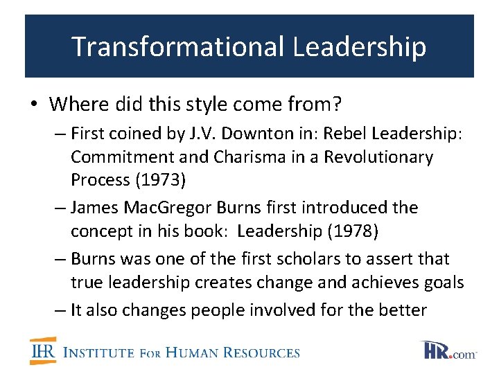 Transformational Leadership • Where did this style come from? – First coined by J.