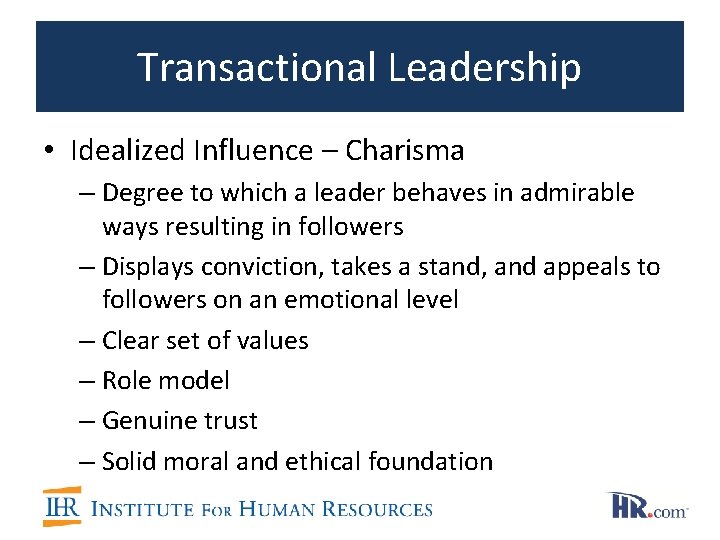 Transactional Leadership • Idealized Influence – Charisma – Degree to which a leader behaves