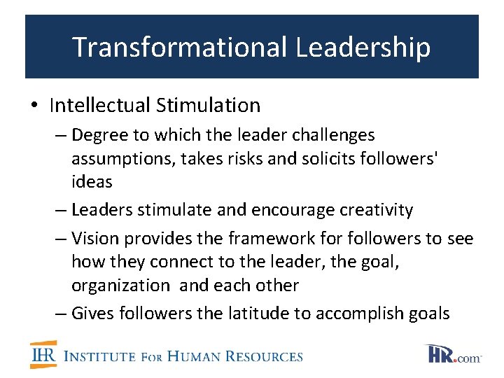 Transformational Leadership • Intellectual Stimulation – Degree to which the leader challenges assumptions, takes