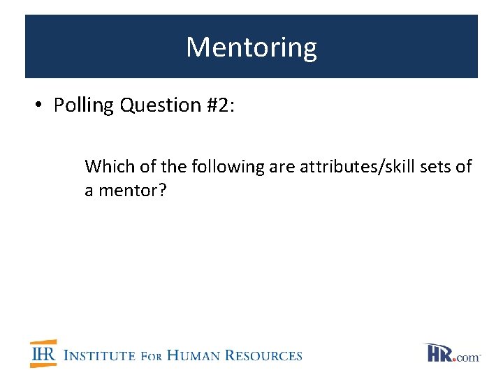 Mentoring • Polling Question #2: Which of the following are attributes/skill sets of a