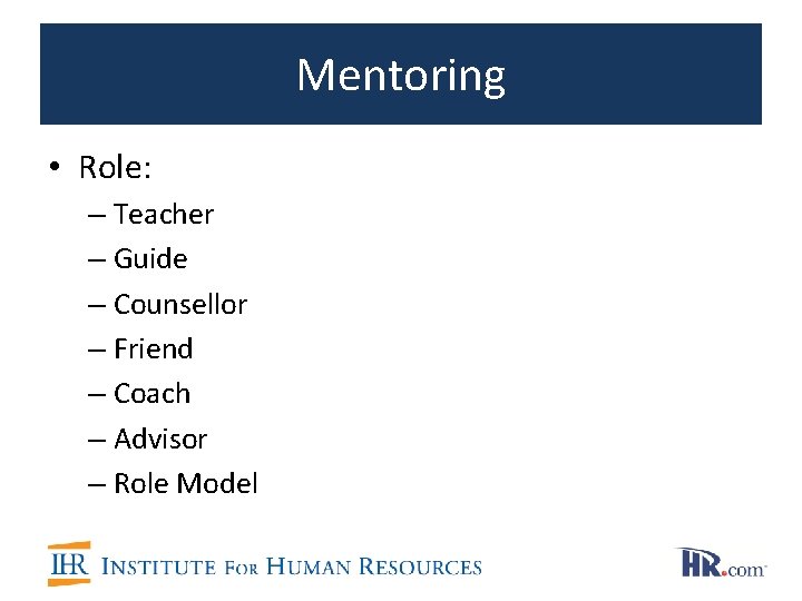 Mentoring • Role: – Teacher – Guide – Counsellor – Friend – Coach –