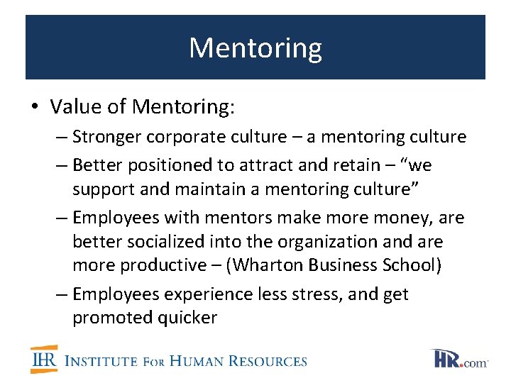 Mentoring • Value of Mentoring: – Stronger corporate culture – a mentoring culture –