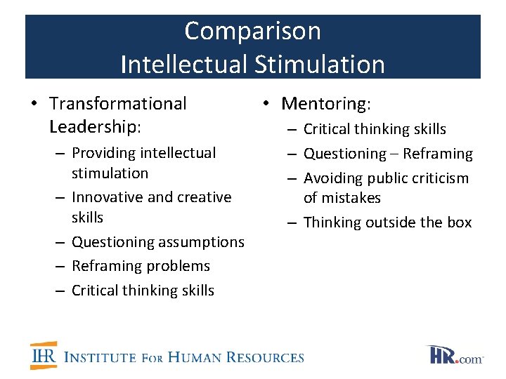 Comparison Intellectual Stimulation • Transformational Leadership: – Providing intellectual stimulation – Innovative and creative