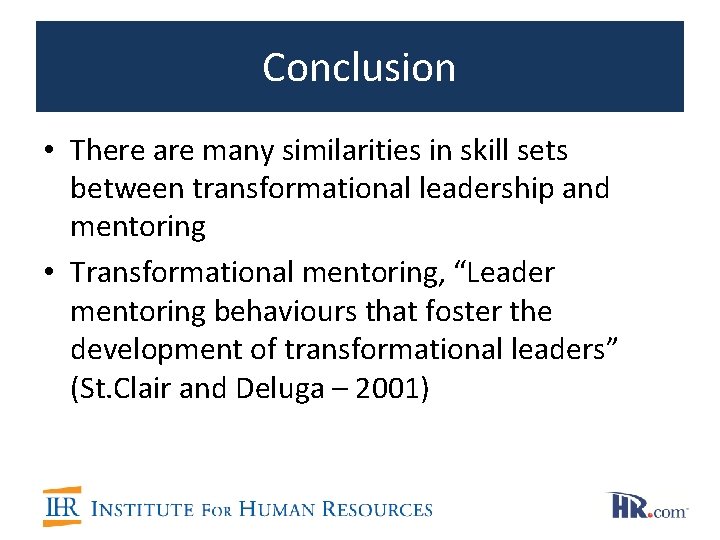 Conclusion • There are many similarities in skill sets between transformational leadership and mentoring