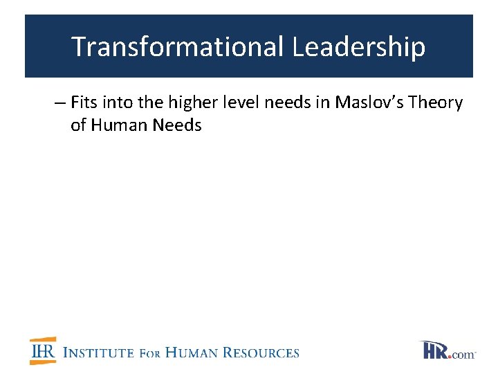 Transformational Leadership – Fits into the higher level needs in Maslov’s Theory of Human