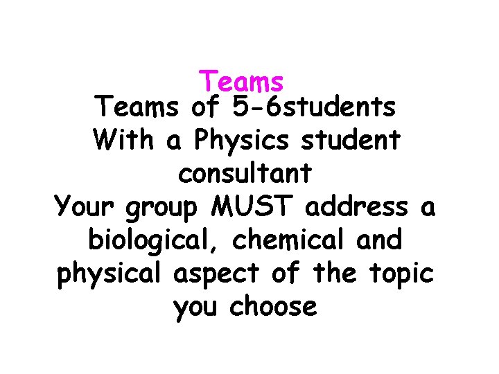 Teams of 5 -6 students With a Physics student consultant Your group MUST address