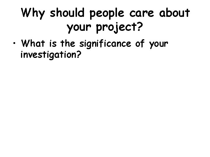 Why should people care about your project? • What is the significance of your