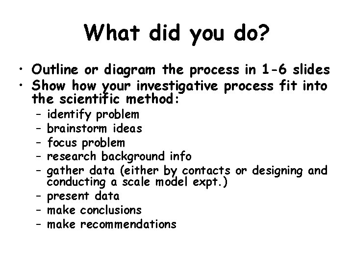 What did you do? • Outline or diagram the process in 1 -6 slides