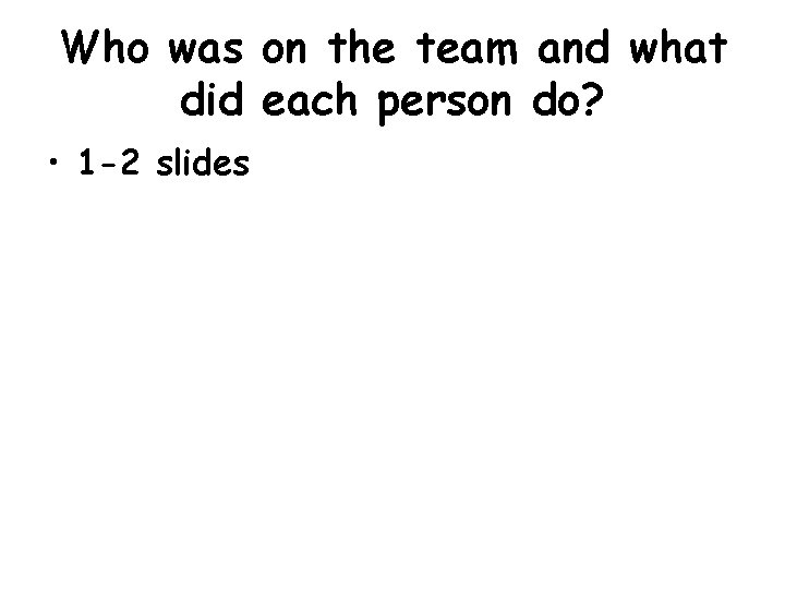 Who was on the team and what did each person do? • 1 -2