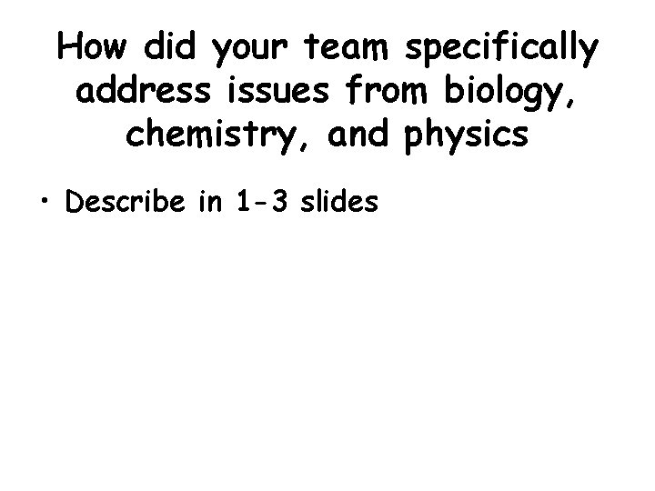 How did your team specifically address issues from biology, chemistry, and physics • Describe