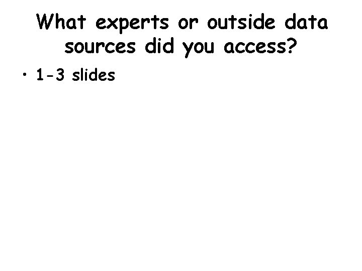What experts or outside data sources did you access? • 1 -3 slides 