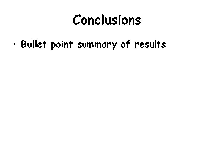 Conclusions • Bullet point summary of results 