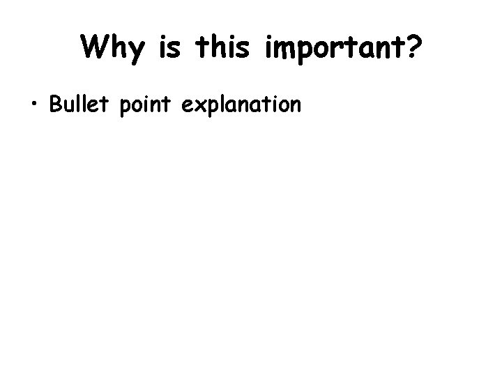 Why is this important? • Bullet point explanation 