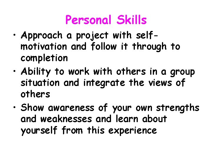 Personal Skills • Approach a project with selfmotivation and follow it through to completion