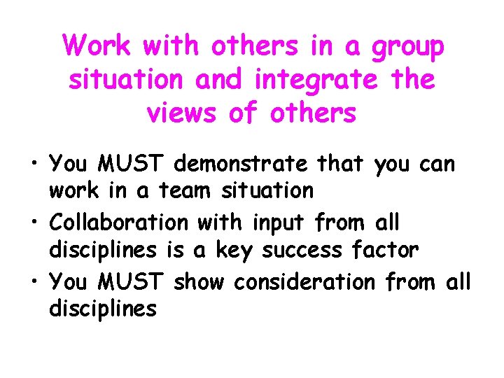 Work with others in a group situation and integrate the views of others •