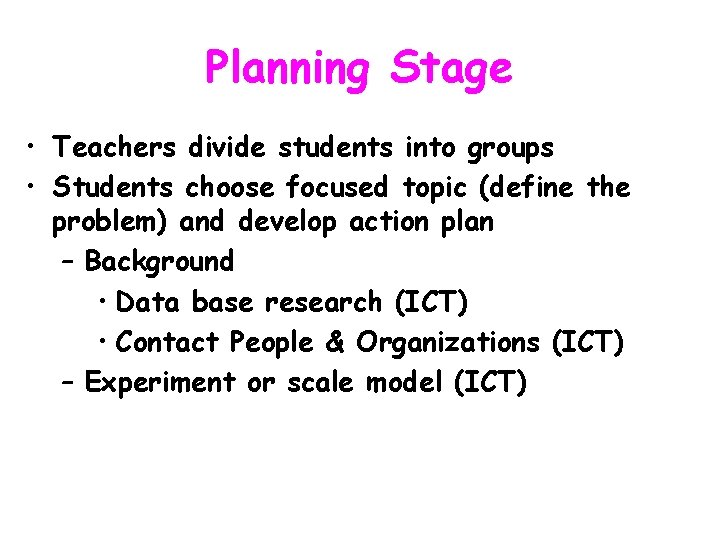 Planning Stage • Teachers divide students into groups • Students choose focused topic (define