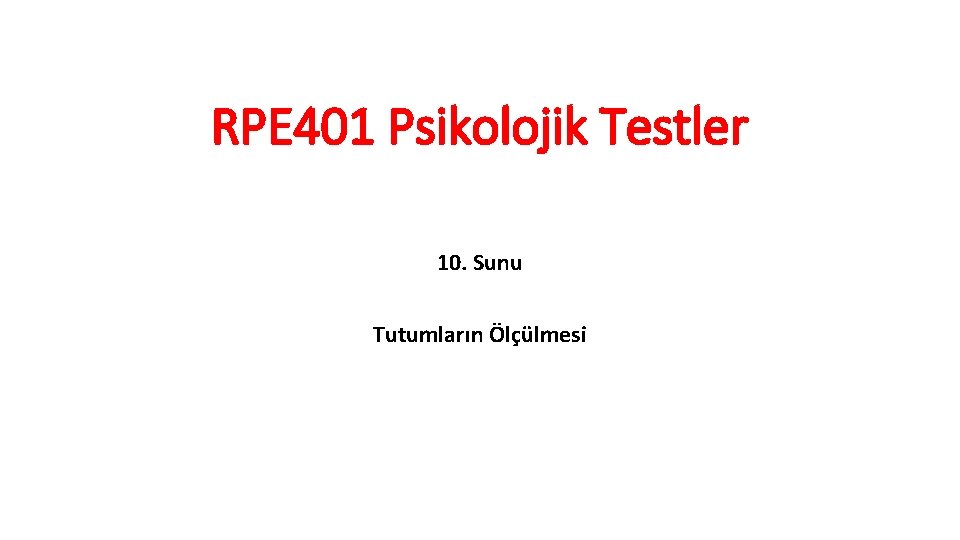 RPE 401 Psikolojik Testler 10. Sunu Tutumların Ölçülmesi 