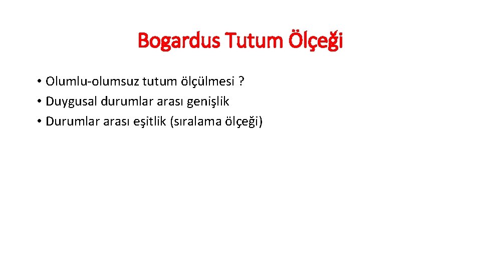 Bogardus Tutum Ölçeği • Olumlu-olumsuz tutum ölçülmesi ? • Duygusal durumlar arası genişlik •