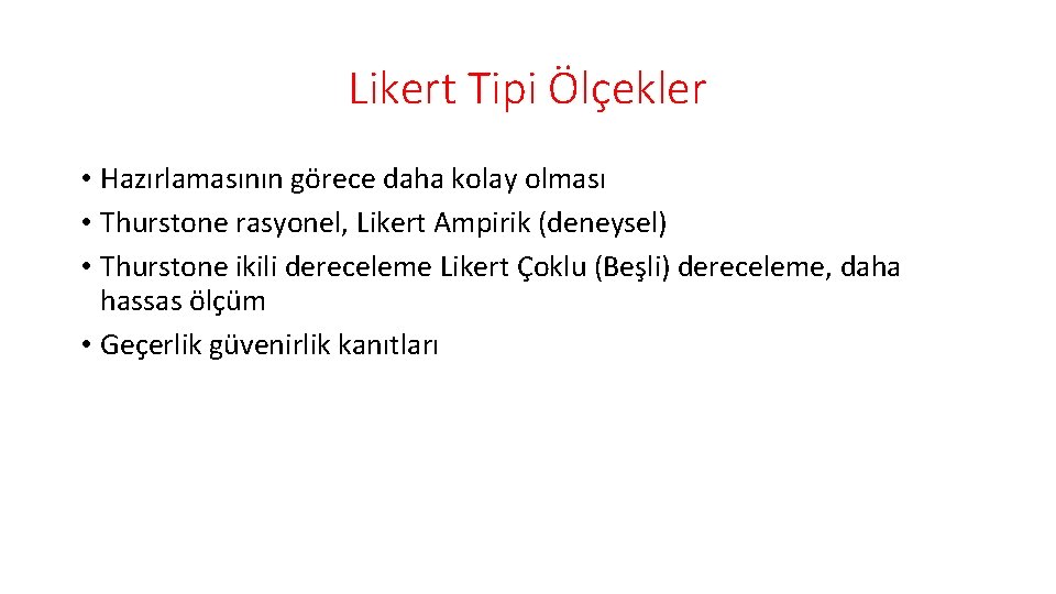 Likert Tipi Ölçekler • Hazırlamasının görece daha kolay olması • Thurstone rasyonel, Likert Ampirik