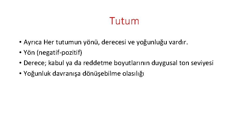 Tutum • Ayrıca Her tutumun yönü, derecesi ve yoğunluğu vardır. • Yön (negatif-pozitif) •