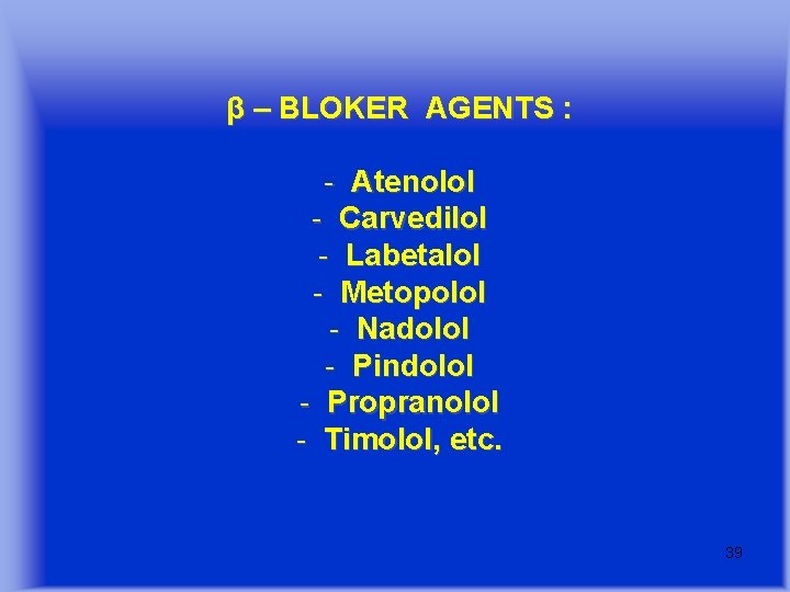 β – BLOKER AGENTS : - Atenolol - Carvedilol - Labetalol - Metopolol -