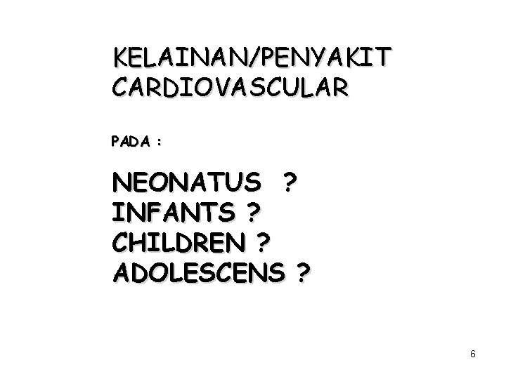 KELAINAN/PENYAKIT CARDIOVASCULAR PADA : NEONATUS ? INFANTS ? CHILDREN ? ADOLESCENS ? 6 