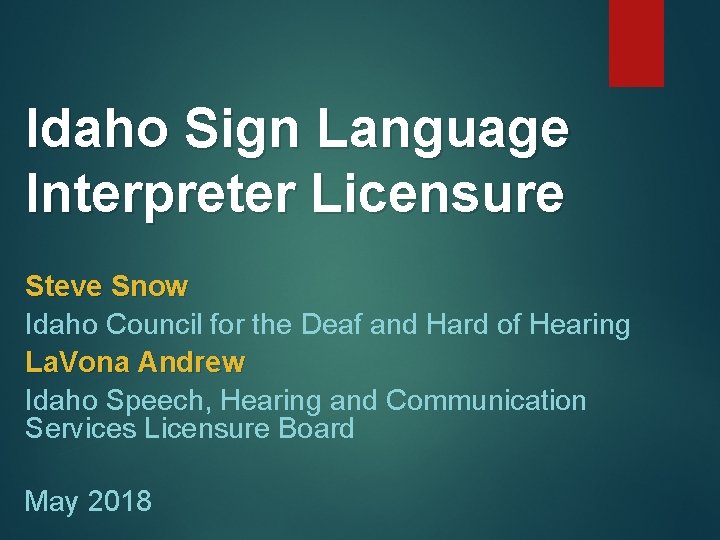 Idaho Sign Language Interpreter Licensure Steve Snow Idaho Council for the Deaf and Hard