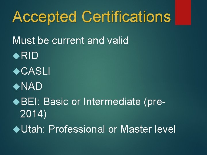 Accepted Certifications Must be current and valid RID CASLI NAD BEI: Basic or Intermediate