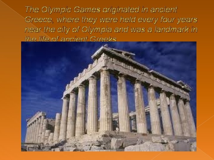 The Olympic Games originated in ancient Greece, where they were held every four years