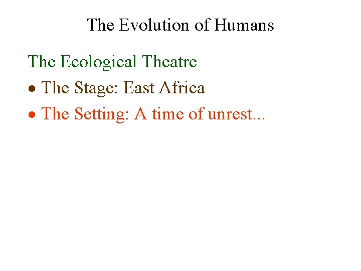 The Evolution of Humans The Ecological Theatre · The Stage: East Africa · The