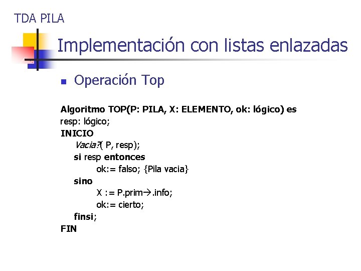 TDA PILA Implementación con listas enlazadas n Operación Top Algoritmo TOP(P: PILA, X: ELEMENTO,