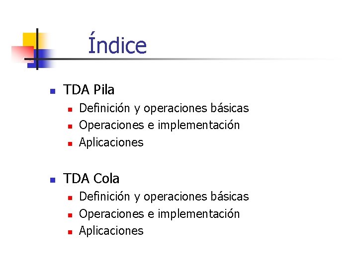 Índice n TDA Pila n n Definición y operaciones básicas Operaciones e implementación Aplicaciones