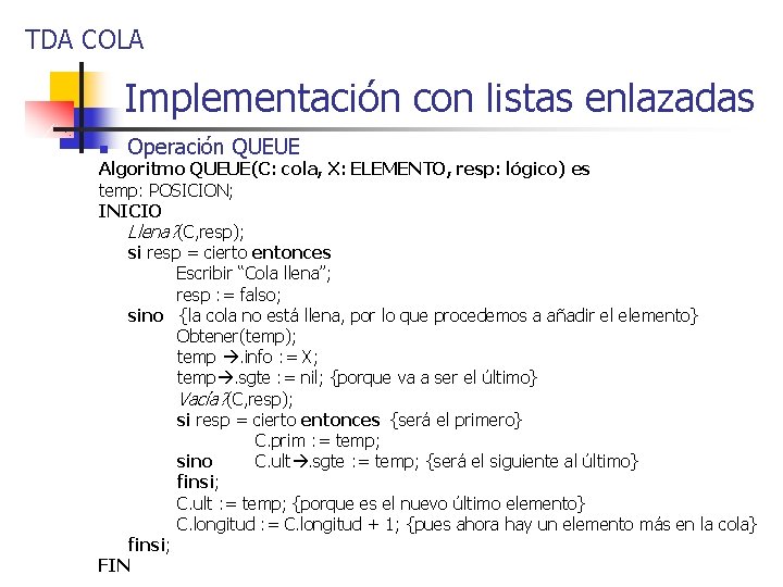 TDA COLA Implementación con listas enlazadas n Operación QUEUE Algoritmo QUEUE(C: cola, X: ELEMENTO,