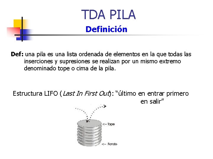 TDA PILA Definición Def: una pila es una lista ordenada de elementos en la