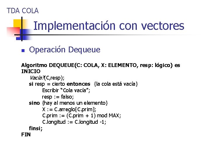 TDA COLA Implementación con vectores n Operación Dequeue Algoritmo DEQUEUE(C: COLA, X: ELEMENTO, resp: