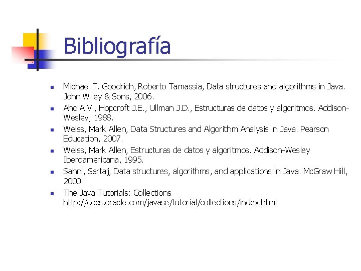 Bibliografía n n n Michael T. Goodrich, Roberto Tamassia, Data structures and algorithms in